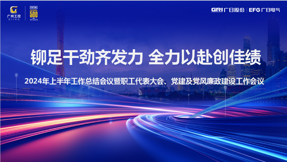 铆足干劲齐发力，全力以赴创佳绩|广日电气2024年年中工作总结会议暨职工代表大会、党建及党风廉政建设工作会议圆满召开